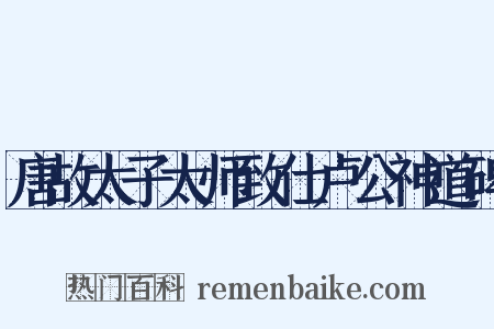唐故太子太师致仕卢公神道碑是什么意思的图片